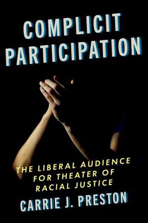 Complicit Participation: The Liberal Audience for Theater of Racial Justice de Carrie J. Preston