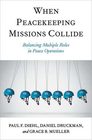 When Peacekeeping Missions Collide: Balancing Multiple Roles in Peace Operations de Paul F. Diehl