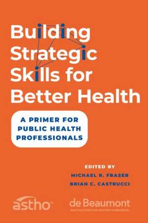 Building Strategic Skills for Better Health: A Primer for Public Health Professionals de Michael R. Fraser