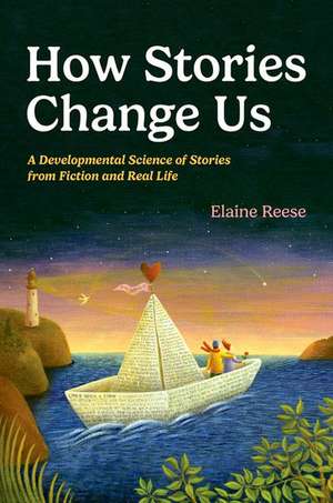 How Stories Change Us: A Developmental Science of Stories from Fiction and Real Life de Elaine Reese