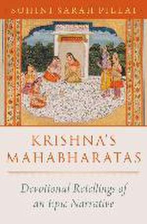 Krishna's Mahabharatas: Devotional Retellings of an Epic Narrative de Sohini Sarah Pillai