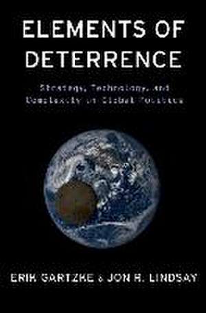 Elements of Deterrence: Strategy, Technology, and Complexity in Global Politics de Erik Gartzke