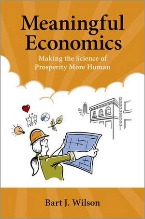 Meaningful Economics: Making the Science of Prosperity More Human de Bart J. Wilson