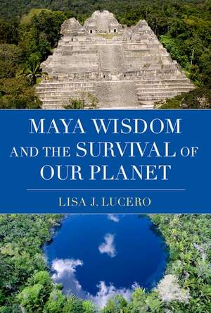 Maya Wisdom and the Survival of Our Planet de Lisa J. Lucero