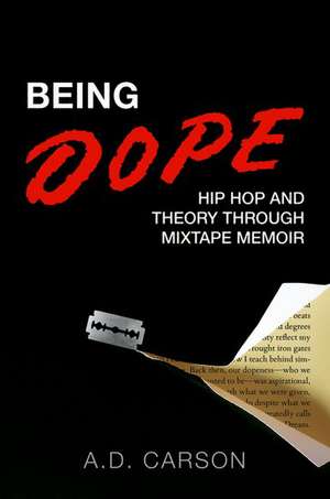 Being Dope: Hip Hop and Theory through Mixtape Memoir de A.D. Carson
