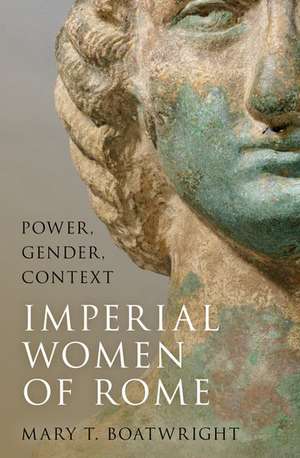 Imperial Women of Rome: Power, Gender, Context de Mary T. Boatwright