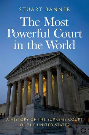 The Most Powerful Court in the World: A History of the Supreme Court of the United States de Stuart Banner