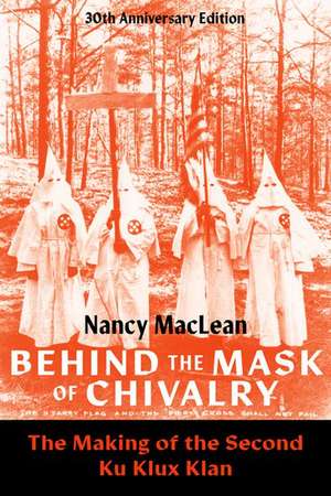 Behind the Mask of Chivalry: The Making of the Second Ku Klux Klan- 30th Anniversary Edition de Nancy MacLean