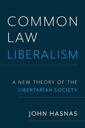 Common Law Liberalism: A New Theory of the Libertarian Society de John Hasnas