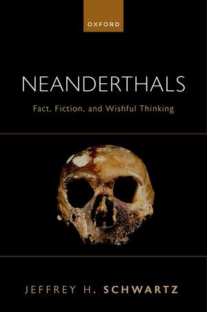 Neanderthals: Fact, Fiction, and Wishful Thinking de Jeffrey H. Schwartz