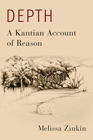 Depth: A Kantian Account of Reason de Melissa Zinkin