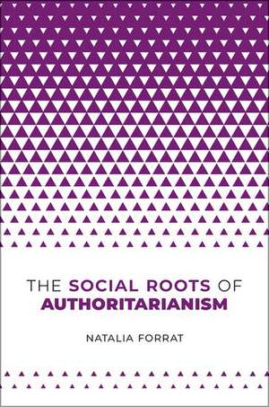 The Social Roots of Authoritarianism de Natalia Forrat