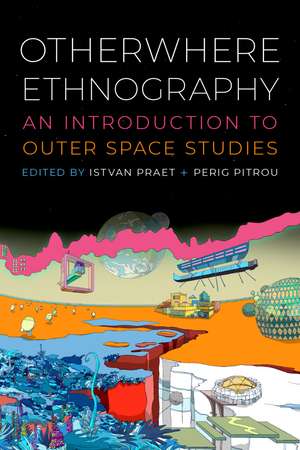 Otherwhere Ethnography: An Introduction to Outer Space Studies de Istvan Praet
