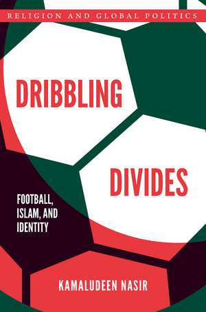 Dribbling Divides: Football, Islam, and Identity de Kamaludeen Nasir