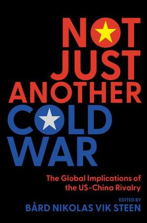 Not Just Another Cold War: The Global Implications of the US-China Rivalry de Bård Nikolas Vik Steen