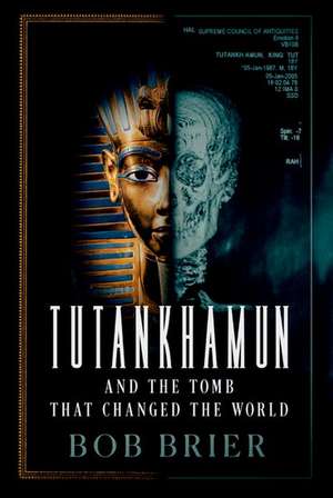 Tutankhamun and the Tomb that Changed the World de Bob Brier