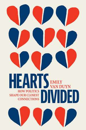 Hearts Divided: How Politics Shape Our Closest Connections de Emily Van Duyn