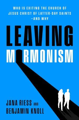 Leaving Mormonism: Who Is Exiting the Church of Jesus Christ of Latter-day Saints—and Why de Jana Riess