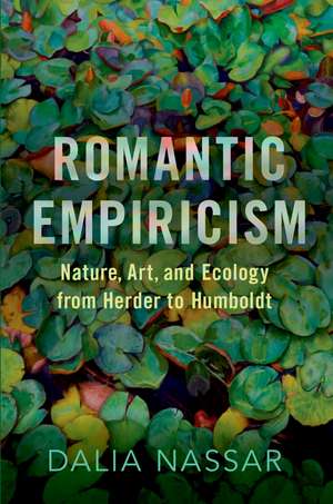 Romantic Empiricism: Nature, Art, and Ecology from Herder to Humboldt de Dalia Nassar