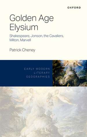 Golden Age Elysium: Shakespeare, Jonson, the Cavaliers, Milton, Marvell de Patrick Cheney