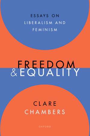 Freedom and Equality: Essays on Liberalism and Feminism de Clare Chambers