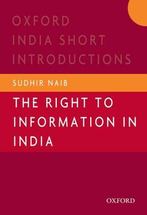 The Right to Information in India de Naib Sudhir