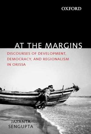 At the Margins: Discourses of Development, Democracy, and Regionalism in Odisha de Jayanta Sengupta