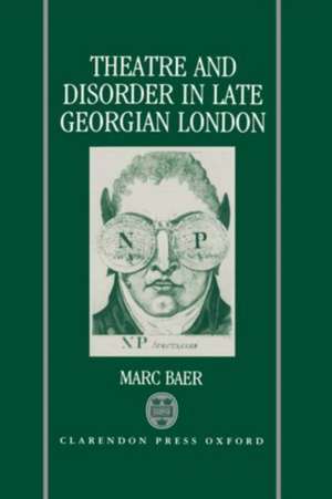 Theatre and Disorder in Late Georgian London de Marc Baer