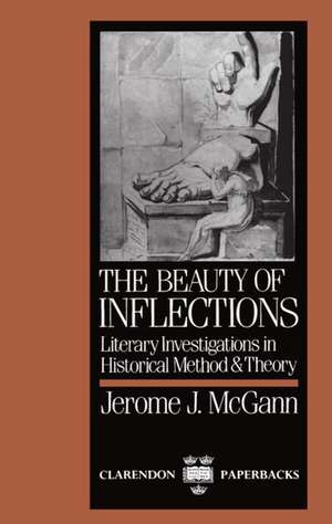 The Beauty of Inflections: Literary Investigations in Historical Method and Theory de Jerome J. McGann