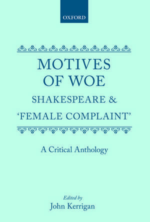 Motives of Woe: Shakespeare and `Female Complaint'. A Critical Anthology de John Kerrigan