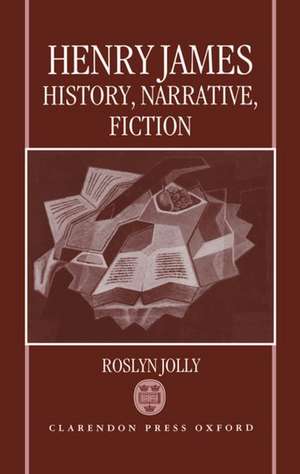 Henry James: History, Narrative, Fiction de Roslyn Jolly