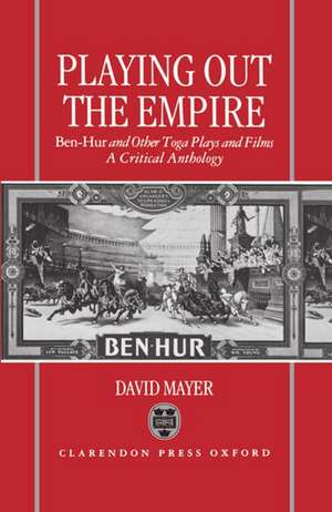 Playing Out the Empire: Ben-Hur and Other Toga Plays and Films, 1883-1908. A Critical Anthology de David Mayer