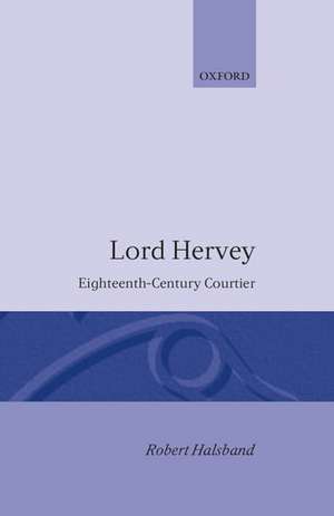 Lord Hervey: Eighteenth-Century Courtier de Robert Halsband