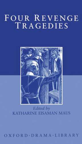 Four Revenge Tragedies: (The Spanish Tragedy, The Revenger's Tragedy, The Revenge of Bussy D'Ambois, and The Atheist's Tragedy) de Katharine Eisaman Maus