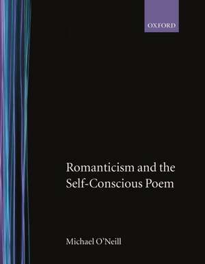 Romanticism and the Self-Conscious Poem de Michael O'Neill