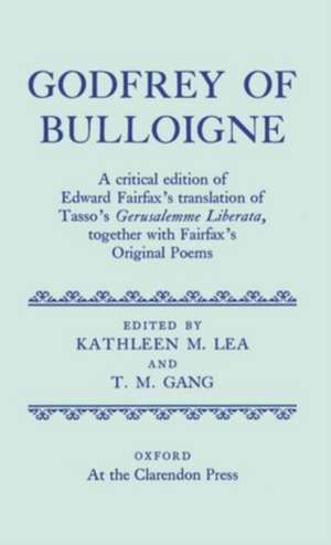 Godfrey of Bulloigne: A Critical Edition of Edward Fairfax's Translation of Tasso's `Gerusalemme Liberata', together with Fairfax's Original Poems de Edward Fairfax