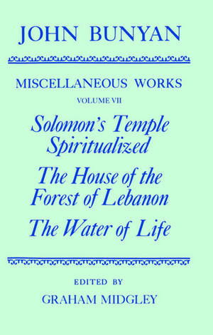 The Miscellaneous Works of John Bunyan: Volume VII: Solomon's Temple Spiritualized, The House of the Forest of Lebanon, The Water of Life de John Bunyan