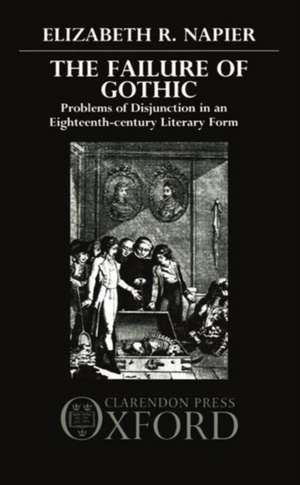 The Failure of Gothic: Problems of Disjunction in an Eighteenth-Century Literary Form de Elizabeth R. Napier