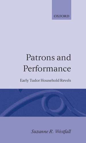 Patrons and Performance: Early Tudor Household Revels de Suzanne R. Westfall