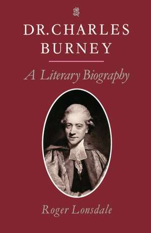 Dr Charles Burney: A Literary Biography de Roger Lonsdale