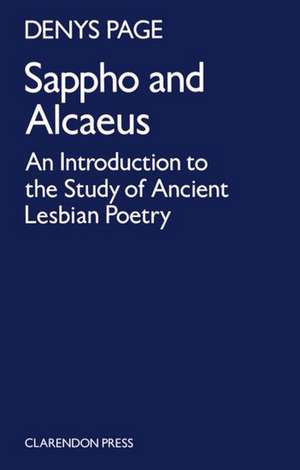 Sappho and Alcaeus: An Introduction to the Study of Ancient Lesbian Poetry de D. L. Page