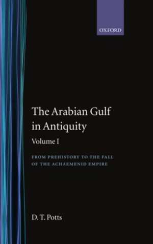 The Arabian Gulf in Antiquity: Volume I: From Prehistory to the Fall of the Achaemenid Empire de D. T. Potts