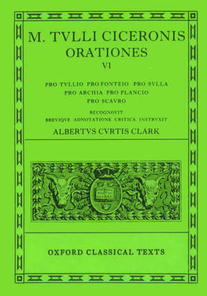 Cicero Orationes. Vol. VI: (Tull., Font., Sull., Arch. Poet., Planc. Scaur.) de A. C. Clark