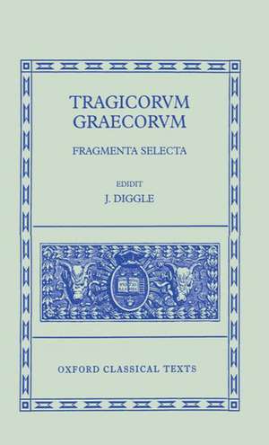 Tragicorum Graecorum Fragmenta Selecta de J. Diggle