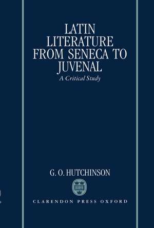 Latin Literature from Seneca to Juvenal: A Critical Study de G. O. Hutchinson