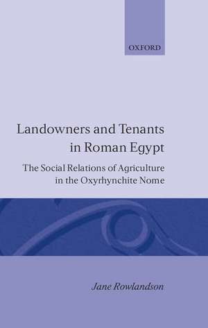 Landowners and Tenants in Roman Egypt: The Social Relations of Agriculture in the Oxyrhynchite Nome de Jane Rowlandson