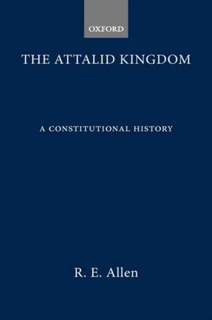 The Attalid Kingdom: A Constitutional History de R. E. Allen