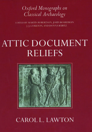 Attic Document Reliefs: Art and Politics in Ancient Athens de Carol L. Lawton