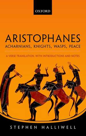 Aristophanes: Acharnians, Knights, Wasps, Peace: A Verse Translation, with Introductions and Notes de Stephen Halliwell