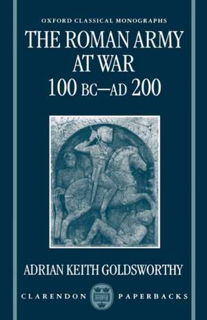 The Roman Army at War 100 BC - AD 200 de Adrian Keith Goldsworthy